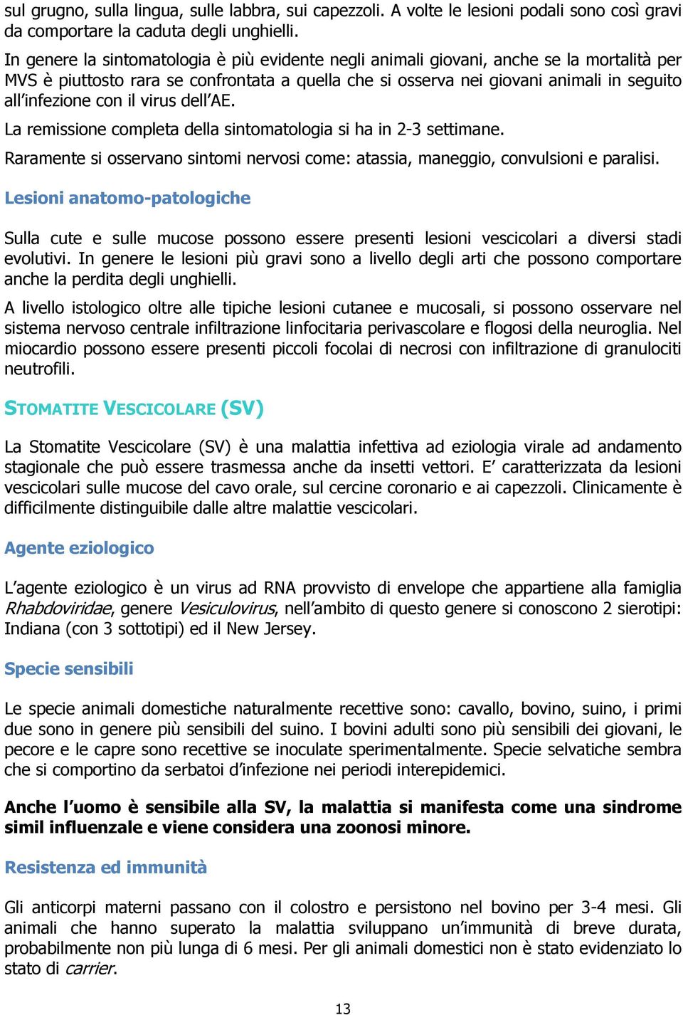 con il virus dell AE. La remissione completa della sintomatologia si ha in 2-3 settimane. Raramente si osservano sintomi nervosi come: atassia, maneggio, convulsioni e paralisi.