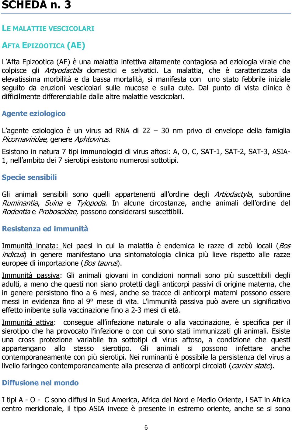 Dal punto di vista clinico è difficilmente differenziabile dalle altre malattie vescicolari.