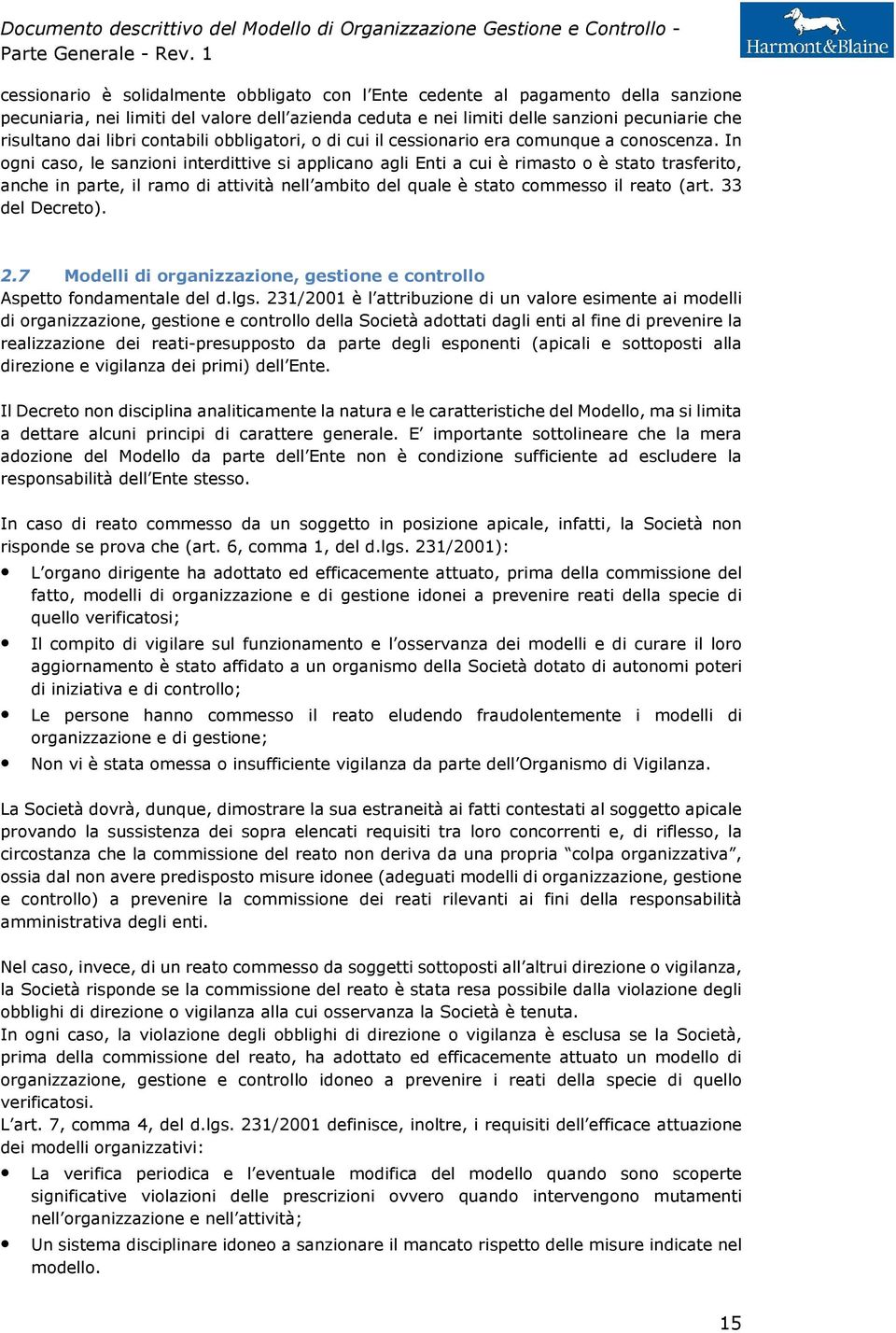 In ogni caso, le sanzioni interdittive si applicano agli Enti a cui è rimasto o è stato trasferito, anche in parte, il ramo di attività nell ambito del quale è stato commesso il reato (art.