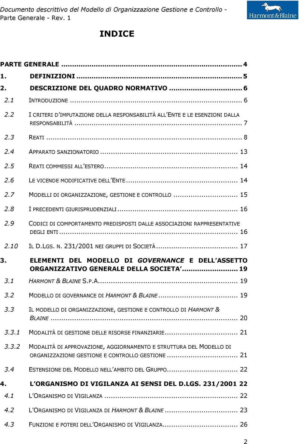 8 I PRECEDENTI GIURISPRUDENZIALI... 16 2.9 CODICI DI COMPORTAMENTO PREDISPOSTI DALLE ASSOCIAZIONI RAPPRESENTATIVE DEGLI ENTI... 16 2.10 IL D.LGS. N. 231/2001 NEI GRUPPI DI SOCIETÀ... 17 3.