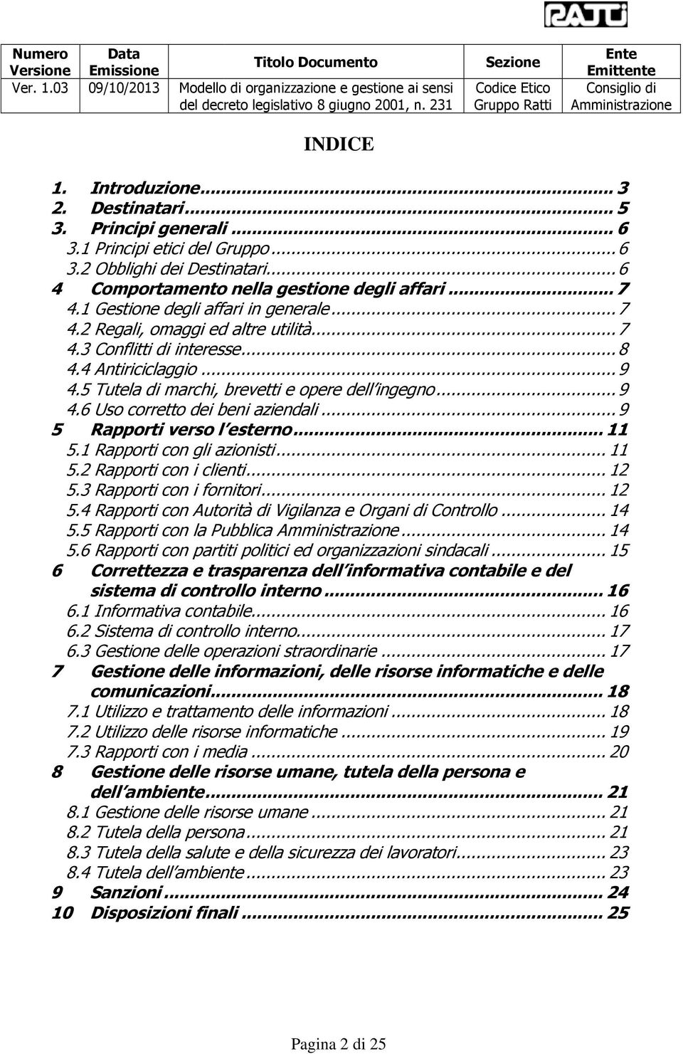 .. 9 5 Rapporti verso l esterno... 11 5.1 Rapporti con gli azionisti... 11 5.2 Rapporti con i clienti... 12 5.3 Rapporti con i fornitori... 12 5.4 Rapporti con Autorità di Vigilanza e Organi di Controllo.