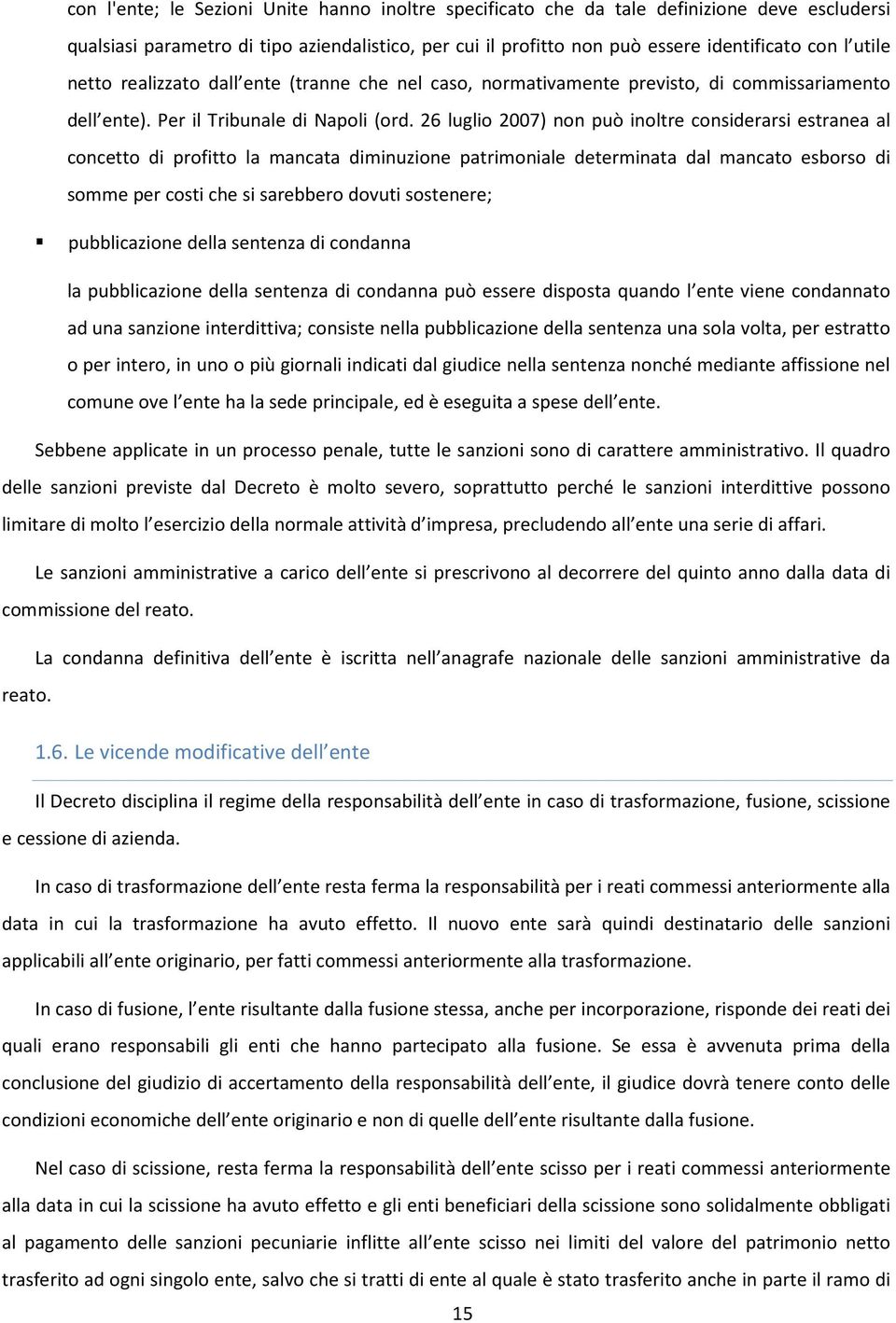 26 luglio 2007) non può inoltre considerarsi estranea al concetto di profitto la mancata diminuzione patrimoniale determinata dal mancato esborso di somme per costi che si sarebbero dovuti sostenere;