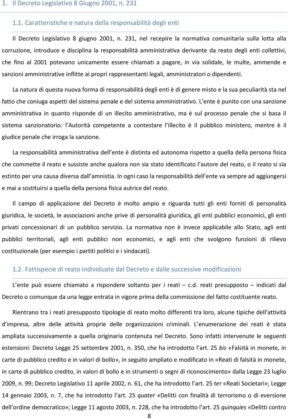 unicamente essere chiamati a pagare, in via solidale, le multe, ammende e sanzioni amministrative inflitte ai propri rappresentanti legali, amministratori o dipendenti.