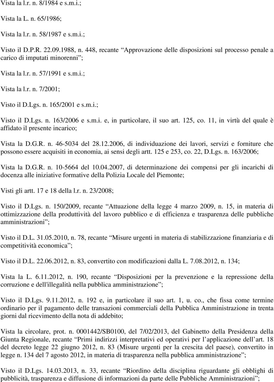 m.i. e, in particolare, il suo art. 125, co. 11, in virtù del quale è affidato il presente incarico; Vista la D.G.R. n. 46-5034 del 28.12.2006, di individuazione dei lavori, servizi e forniture che possono essere acquisiti in economia, ai sensi degli artt.