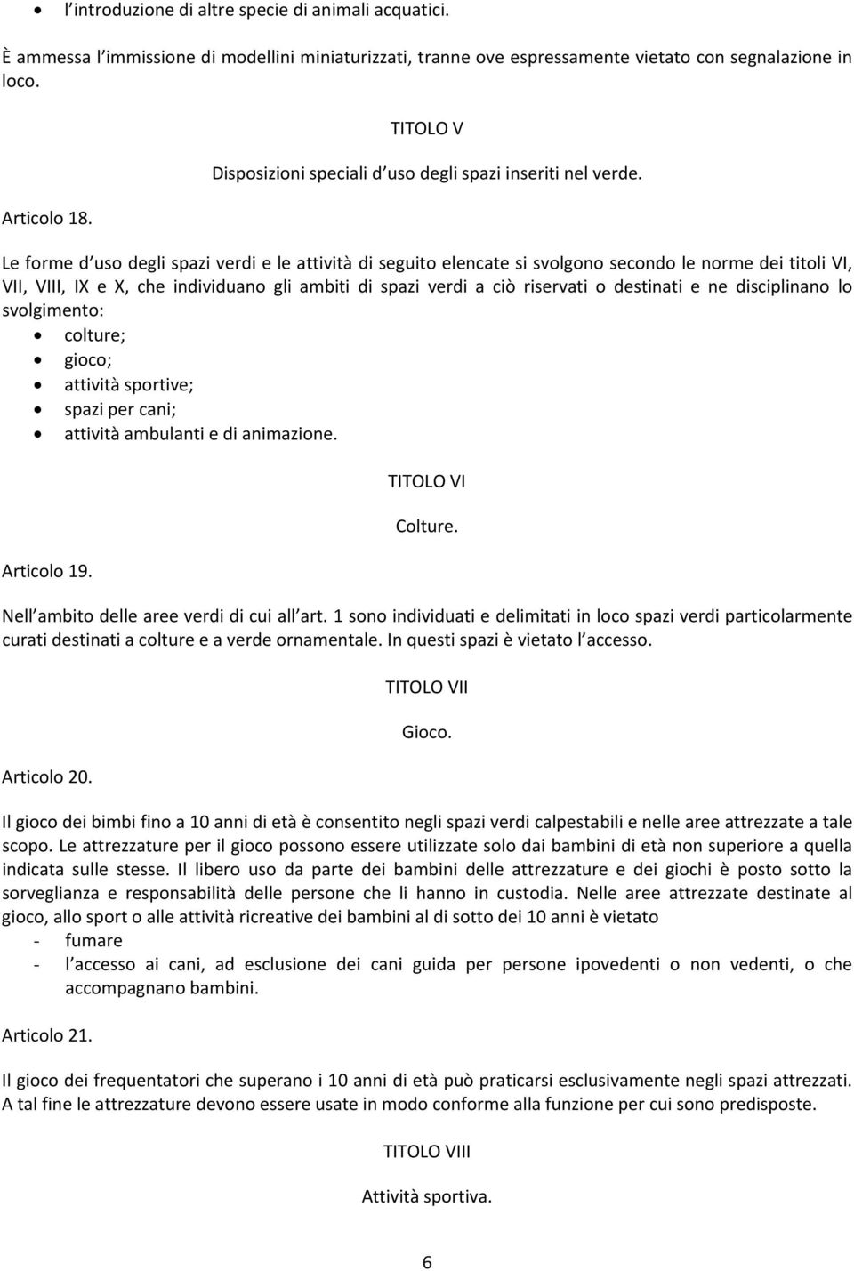 Le forme d uso degli spazi verdi e le attività di seguito elencate si svolgono secondo le norme dei titoli VI, VII, VIII, IX e X, che individuano gli ambiti di spazi verdi a ciò riservati o destinati