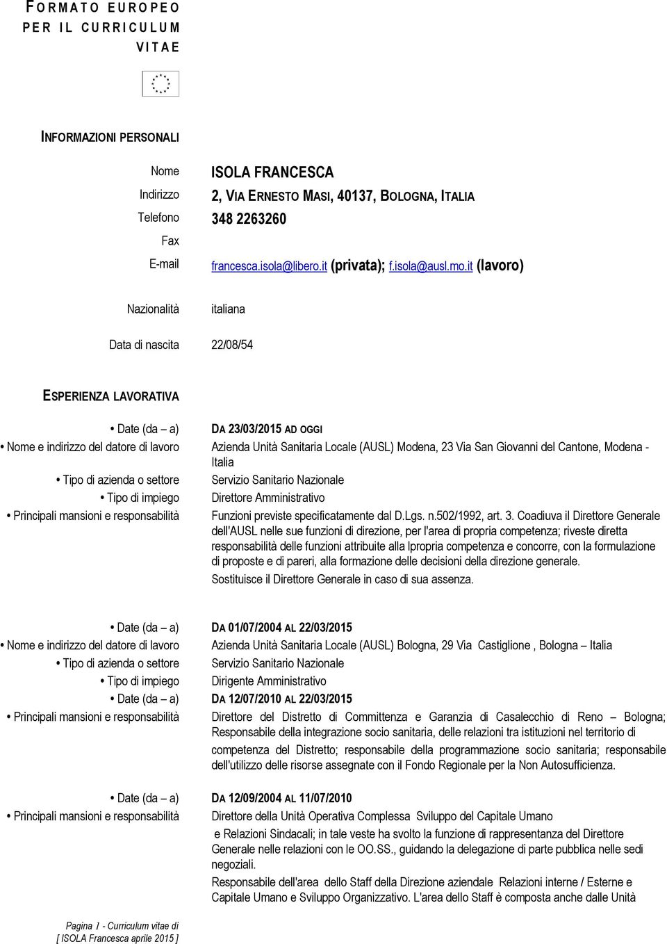 it (lavoro) Nazionalità italiana Data di nascita 22/08/54 ESPERIENZA LAVORATIVA Date (da a) DA 23/03/2015 AD OGGI Nome e indirizzo del datore di lavoro Azienda Unità Sanitaria Locale (AUSL) Modena,