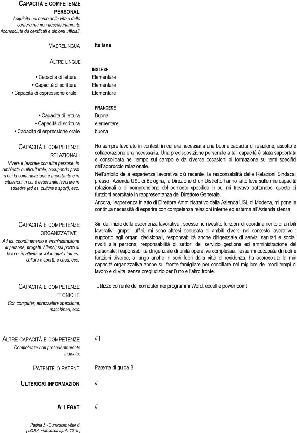 di espressione orale CAPACITÀ E COMPETENZE RELAZIONALI Vivere e lavorare con altre persone, in ambiente multiculturale, occupando posti in cui la comunicazione è importante e in situazioni in cui è