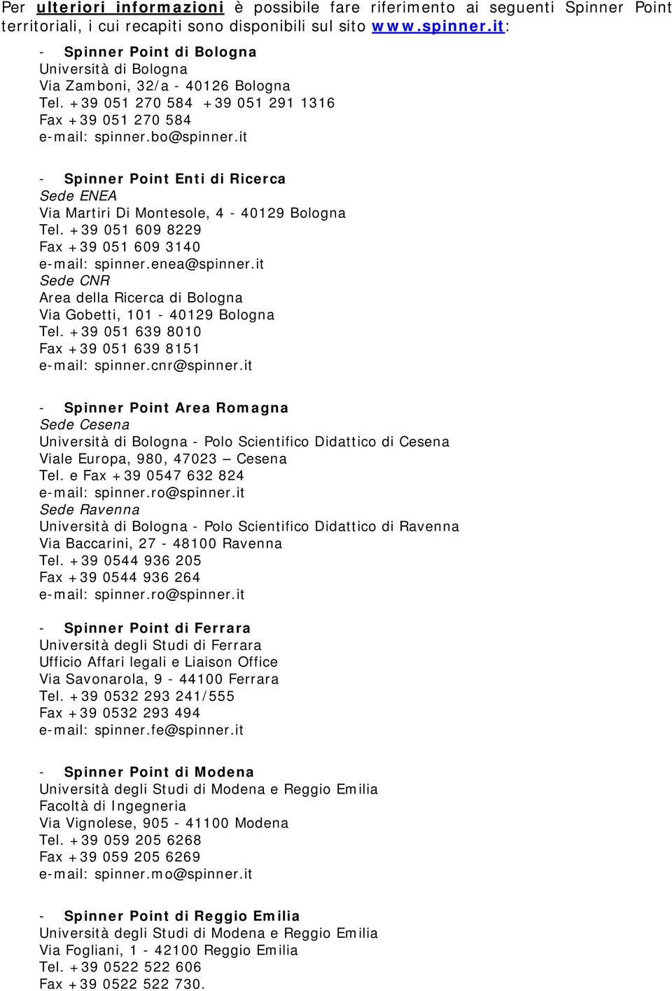 it - Spinner Point Enti di Ricerca Sede ENEA Via Martiri Di Montesole, 4-40129 Bologna Tel. +39 051 609 8229 Fax +39 051 609 3140 e-mail: spinner.enea@spinner.