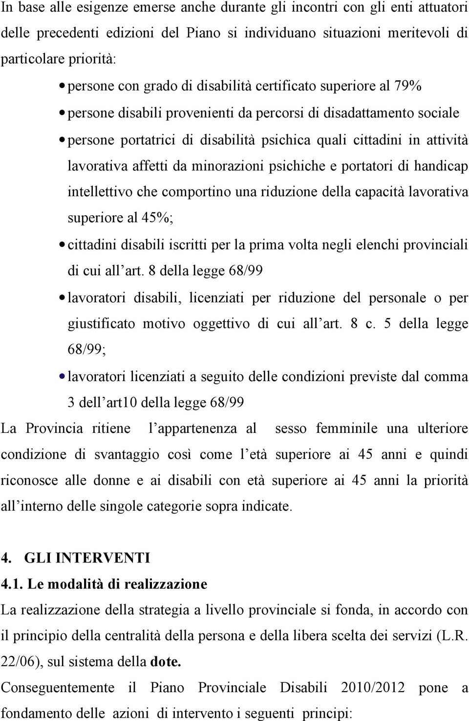 minorazioni psichiche e portatori di handicap intellettivo che comportino una riduzione della capacità lavorativa superiore al 45%; cittadini disabili iscritti per la prima volta negli elenchi