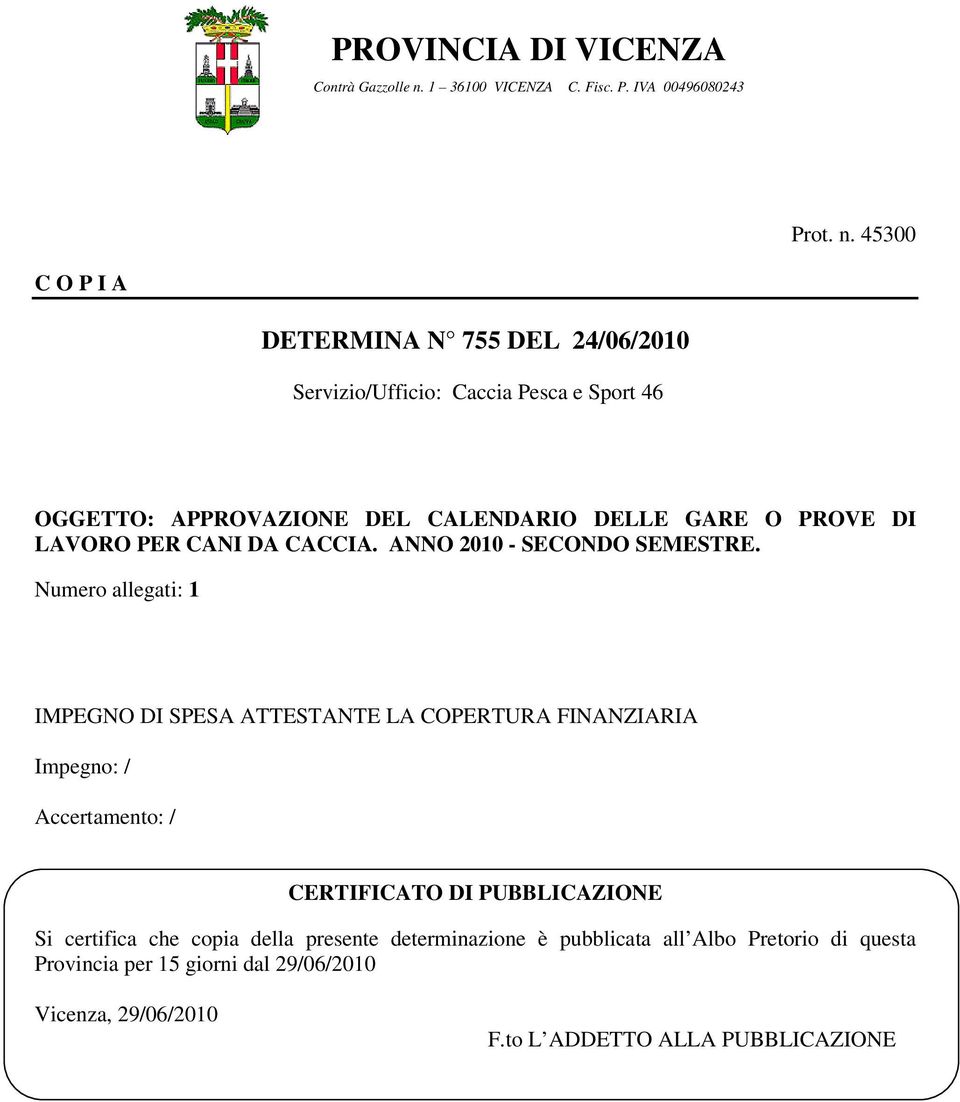 45300 C O P I A DETERMINA N 755 DEL 24/06/ Servizio/Ufficio: Caccia Pesca e Sport 46 OGGETTO: APPROVAZIONE DEL CALENDARIO DELLE GARE O PROVE DI