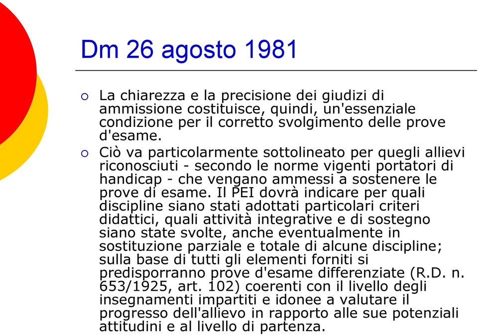 Il PEI dovrà indicare per quali discipline siano stati adottati particolari criteri didattici, quali attività integrative e di sostegno siano state svolte, anche eventualmente in sostituzione