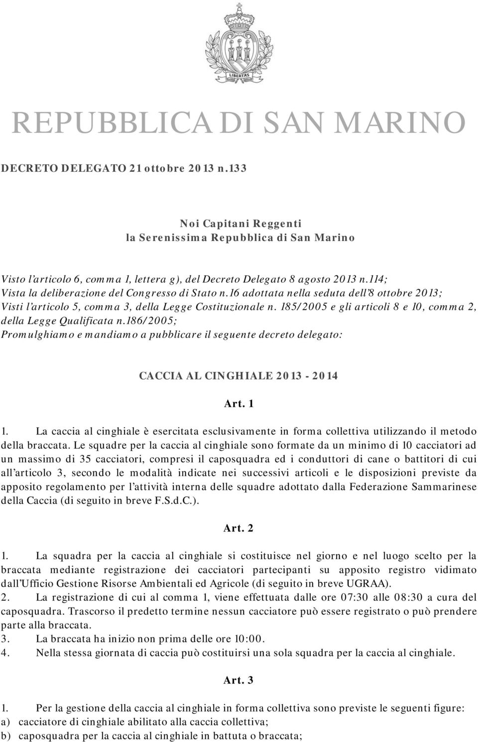 16 adottata nella seduta dell 8 ottobre 2013; Visti l articolo 5, comma 3, della Legge Costituzionale n. 185/2005 e gli articoli 8 e 10, comma 2, della Legge Qualificata n.