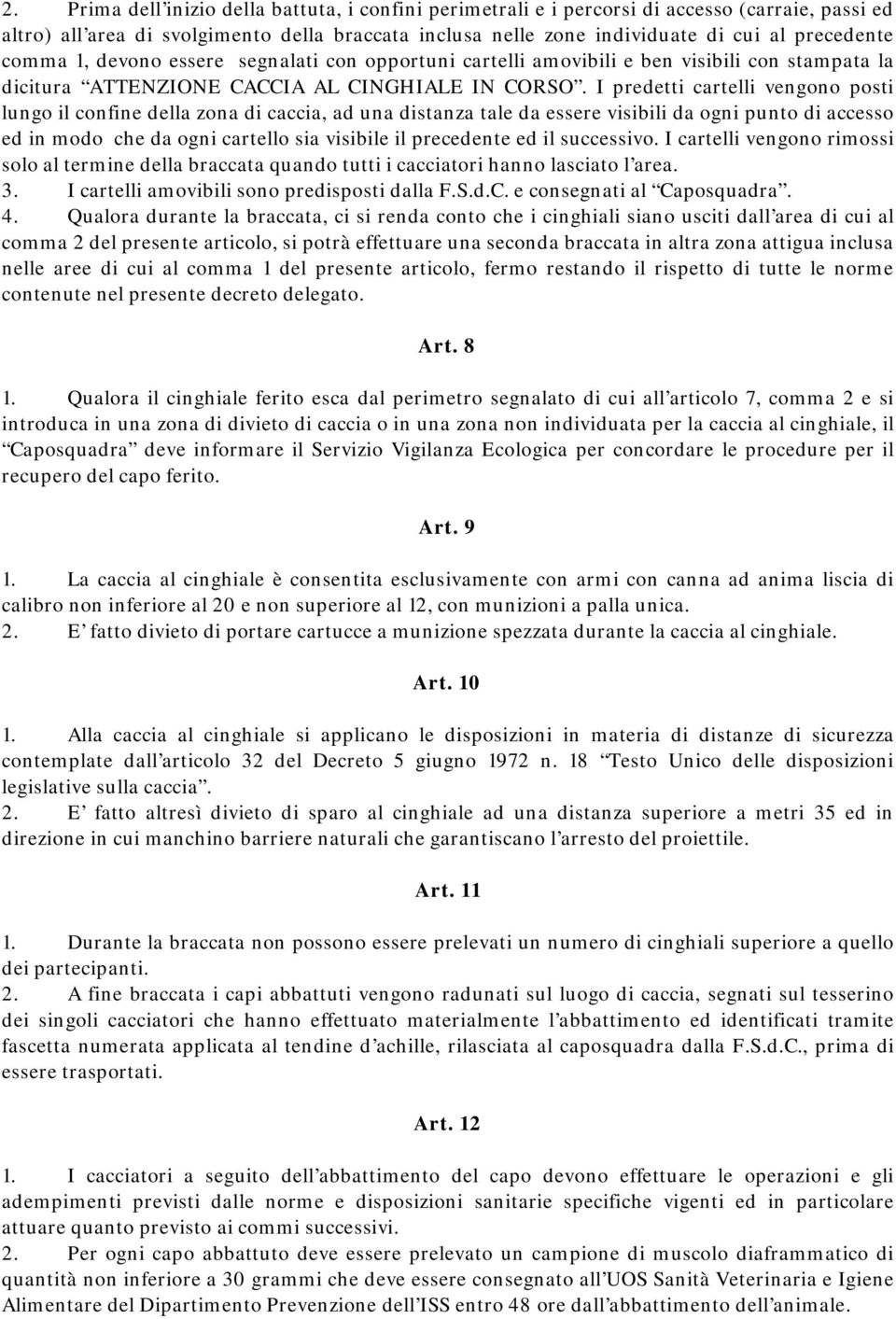 I predetti cartelli vengono posti lungo il confine della zona di caccia, ad una distanza tale da essere visibili da ogni punto di accesso ed in modo che da ogni cartello sia visibile il precedente ed