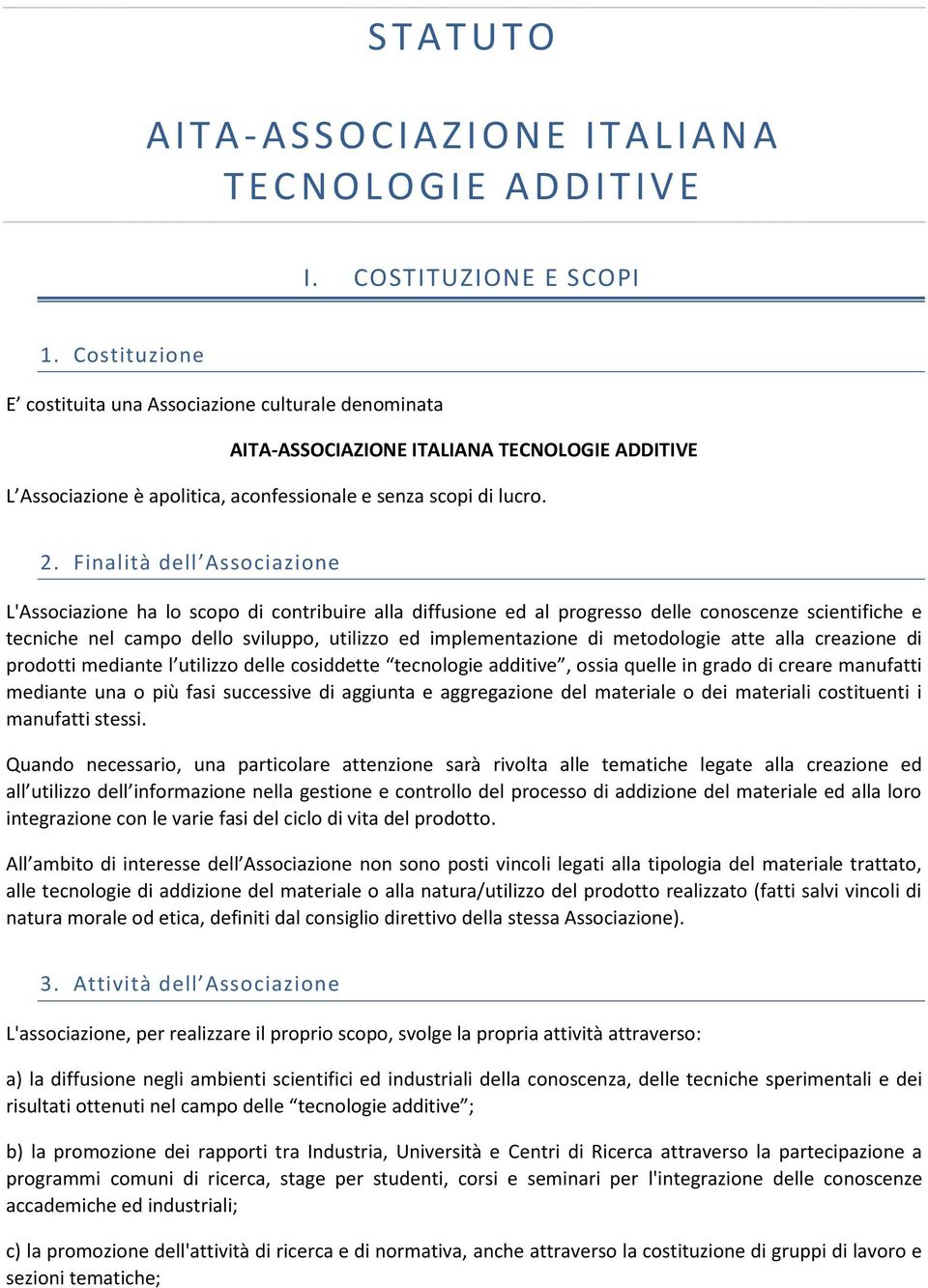 Finalità dell Associazione L'Associazione ha lo scopo di contribuire alla diffusione ed al progresso delle conoscenze scientifiche e tecniche nel campo dello sviluppo, utilizzo ed implementazione di