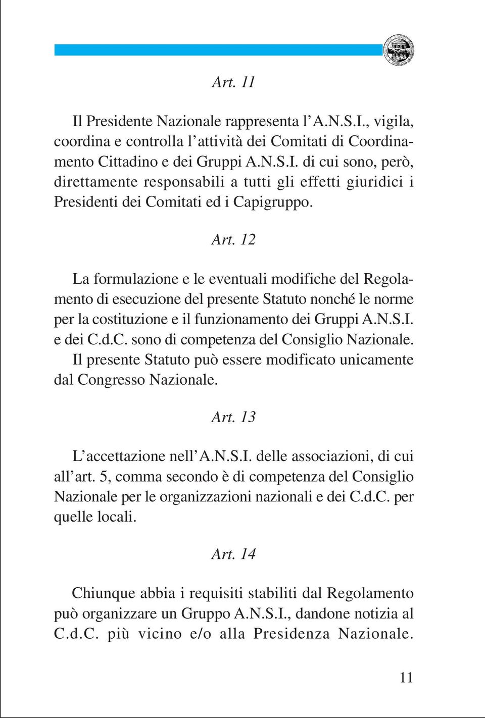 d.C. sono di competenza del Consiglio Nazionale. Il presente Statuto può essere modificato unicamente dal Congresso Nazionale. Art. 13 L accettazione nell A.N.S.I. delle associazioni, di cui all art.