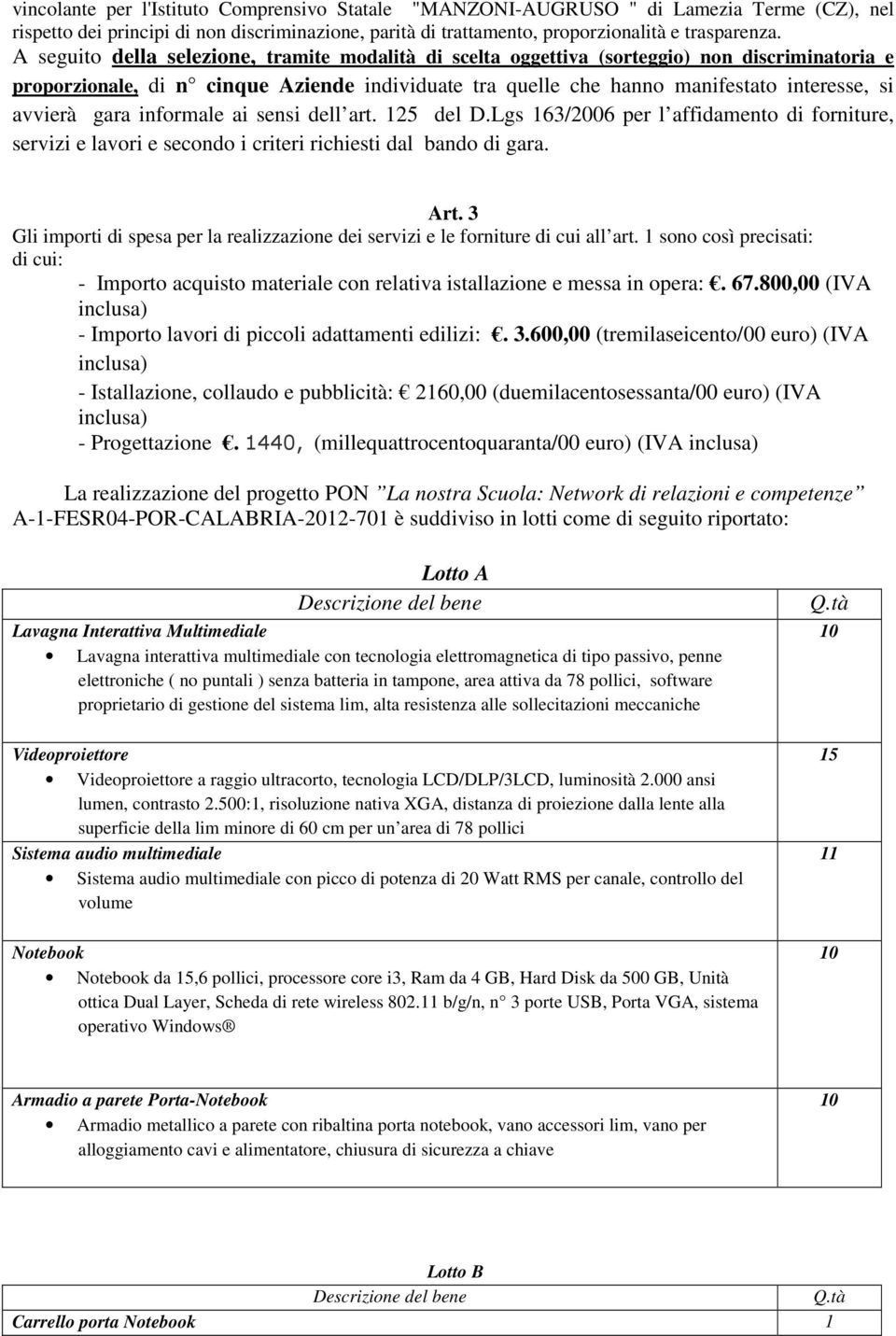 gara informale ai sensi dell art. 125 del D.Lgs 163/2006 per l affidamento di forniture, servizi e lavori e secondo i criteri richiesti dal bando di gara. Art.