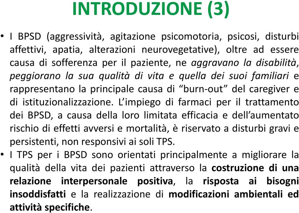 L impiego di farmaci per il trattamento dei BPSD, a causa della loro limitata efficacia e dell aumentato rischio di effetti avversi e mortalità, è riservato a disturbi gravi e persistenti, non