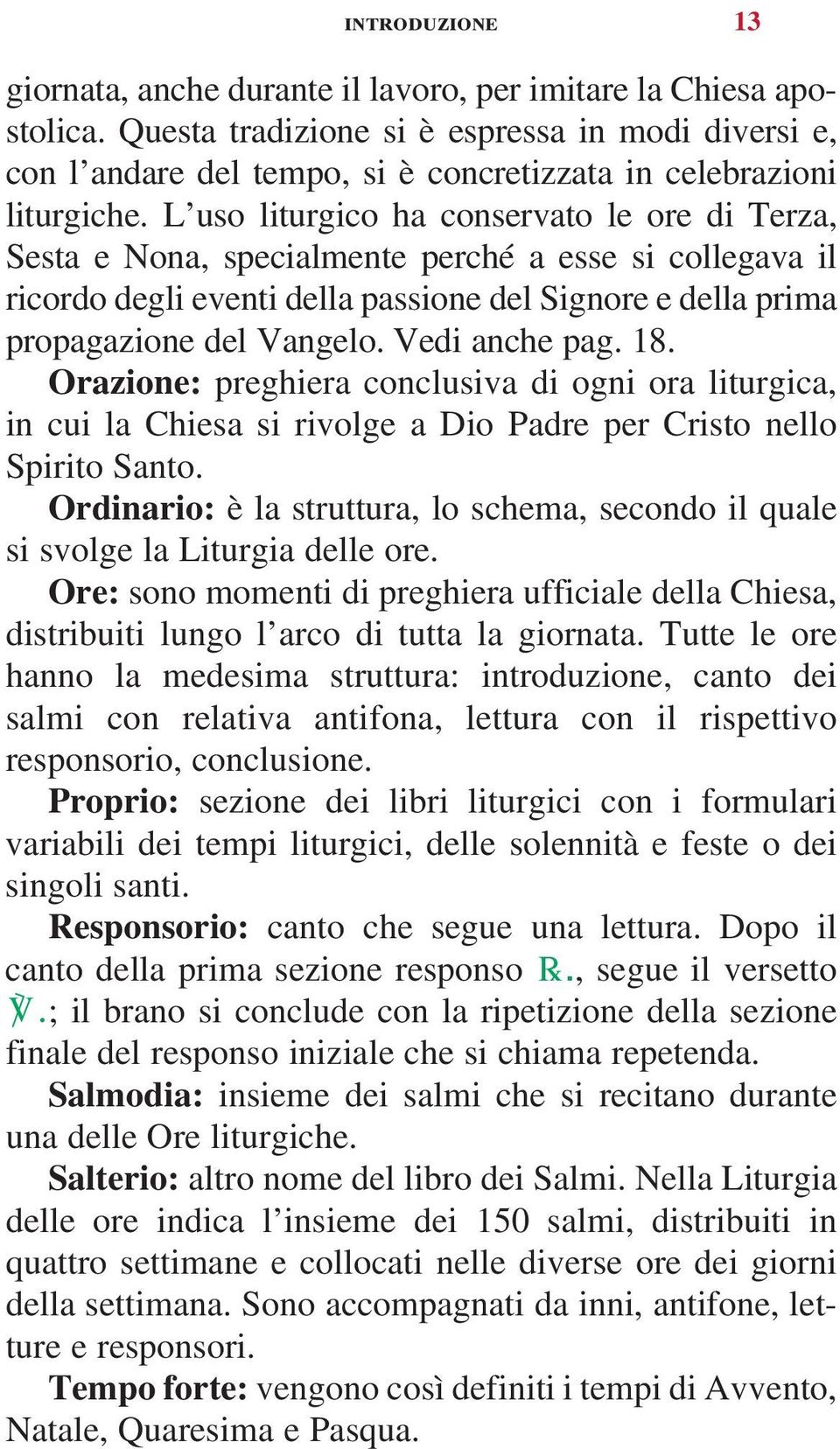 L uso liturgico ha conservato le ore di Terza, Sesta e Nona, specialmente perché a esse si collegava il ricordo degli eventi della passione del Signore e della prima propagazione del Vangelo.