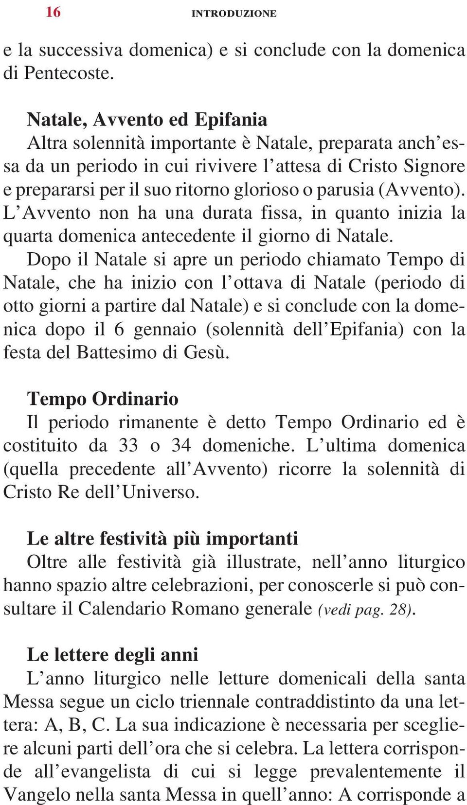 (Avvento). L Avvento non ha una durata fissa, in quanto inizia la quarta domenica antecedente il giorno di Natale.