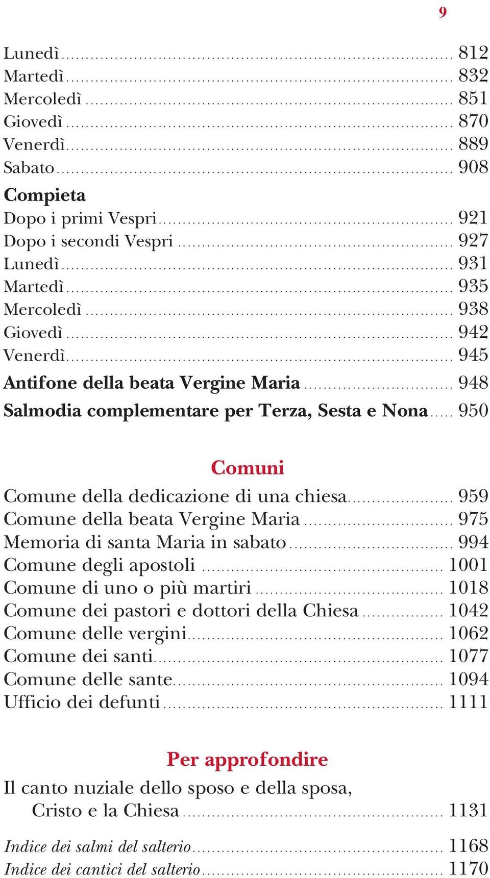 .. 959 Comune della beata Vergine Maria... 975 Memoria di santa Maria in sabato... 994 Comune degli apostoli... 1001 Comune di uno o più martiri... 1018 Comune dei pastori e dottori della Chiesa.