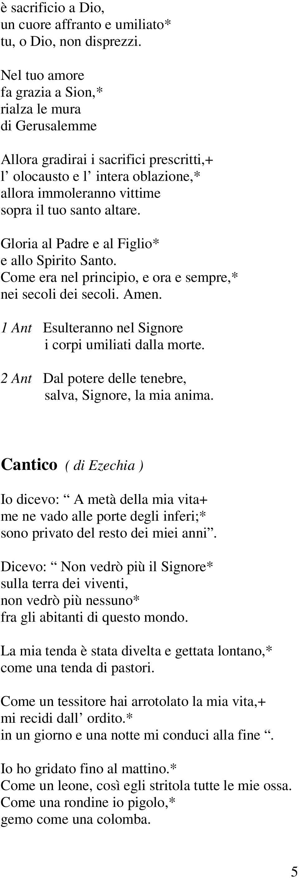 Gloria al Padre e al Figlio* Come era nel principio, e ora e sempre,* 1 Ant Esulteranno nel Signore i corpi umiliati dalla morte. 2 Ant Dal potere delle tenebre, salva, Signore, la mia anima.