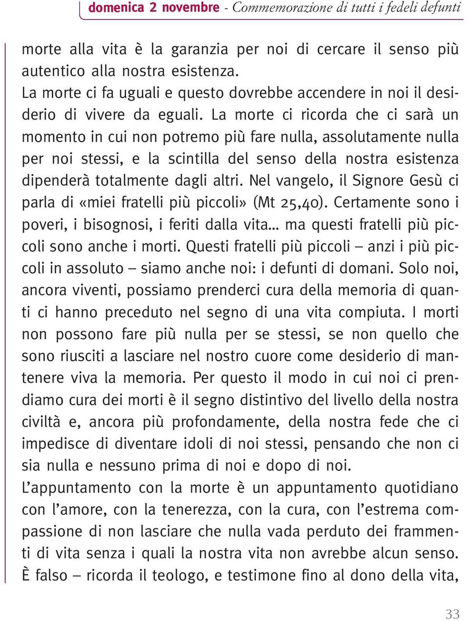 La morte ci ricorda che ci sarà un momento in cui non potremo più fare nulla, assolutamente nulla per noi stessi, e la scintilla del senso della nostra esistenza dipenderà totalmente dagli altri.