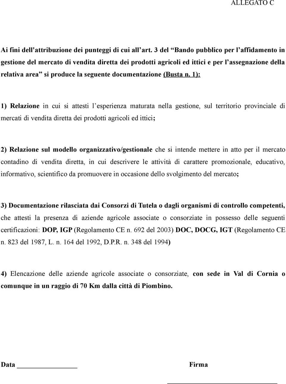 n. 1): 1) Relazione in cui si attesti l esperienza maturata nella gestione, sul territorio provinciale di mercati di vendita diretta dei prodotti agricoli ed ittici; 2) Relazione sul modello