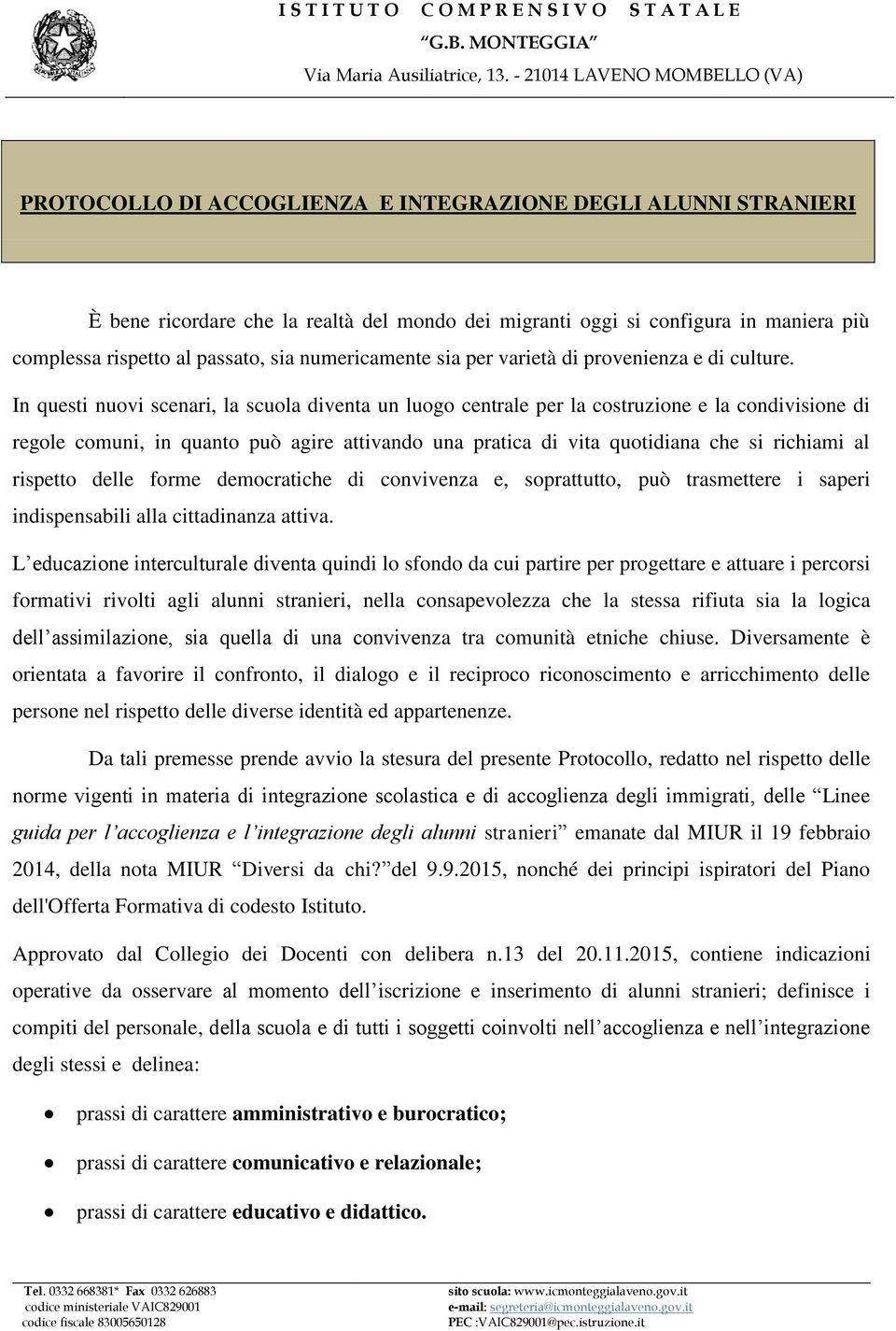 In questi nuovi scenari, la scuola diventa un luogo centrale per la costruzione e la condivisione di regole comuni, in quanto può agire attivando una pratica di vita quotidiana che si richiami al