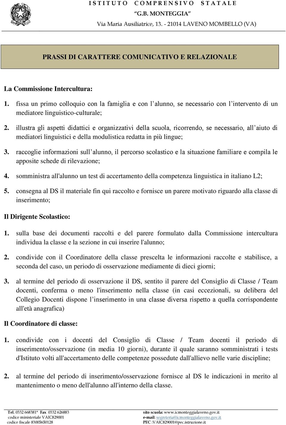 illustra gli aspetti didattici e organizzativi della scuola, ricorrendo, se necessario, all aiuto di mediatori linguistici e della modulistica redatta in più lingue; 3.