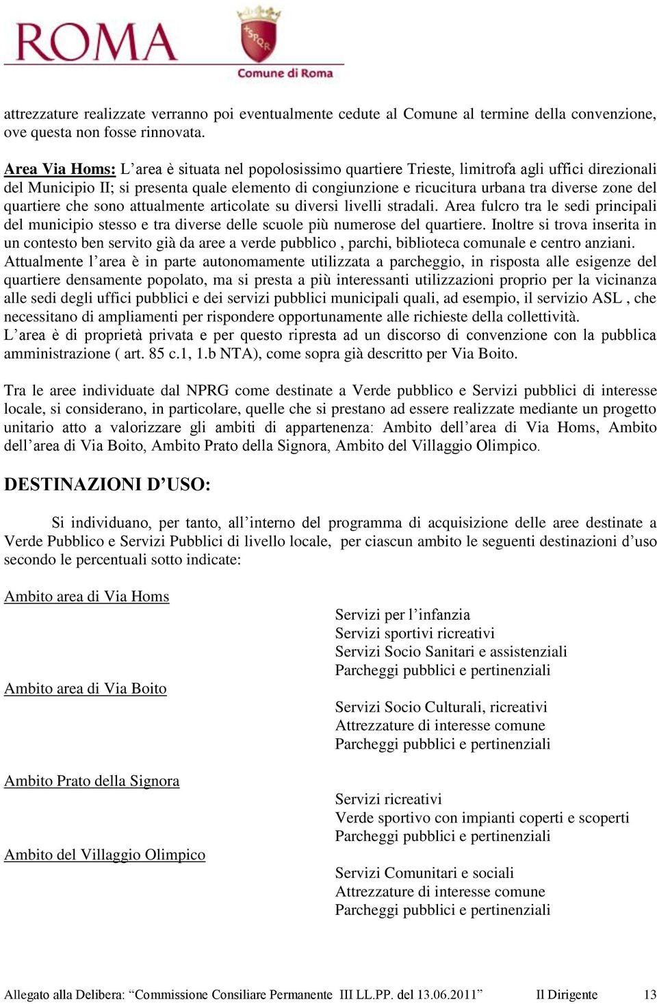 zone del quartiere che sono attualmente articolate su diversi livelli stradali. Area fulcro tra le sedi principali del municipio stesso e tra diverse delle scuole più numerose del quartiere.