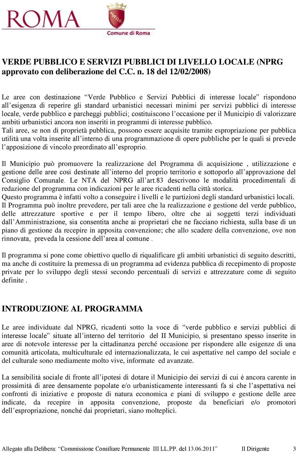 interesse locale, verde pubblico e parcheggi pubblici; costituiscono l occasione per il Municipio di valorizzare ambiti urbanistici ancora non inseriti in programmi di interesse pubblico.