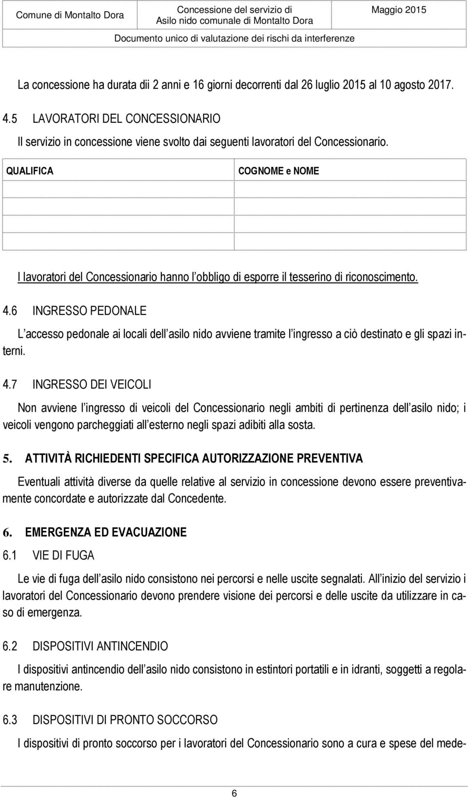 QUALIFICA COGNOME e NOME I lavoratori del Concessionario hanno l obbligo di esporre il tesserino di riconoscimento. 4.