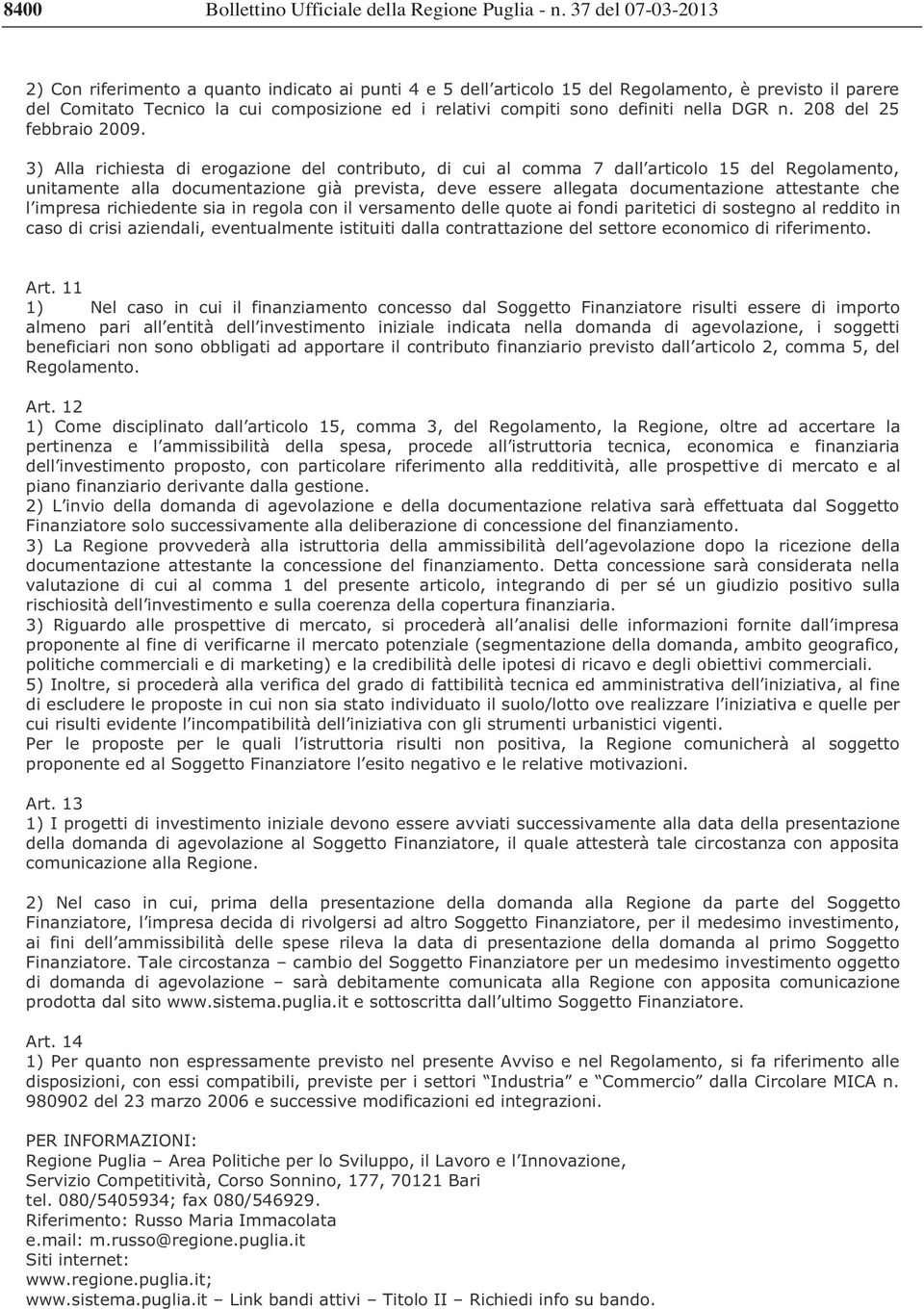 3) Alla richiesta di erogazione del contributo, di cui al comma 7 dall articolo 15 del Regolamento, unitamente alla documentazione già prevista, deve essere allegata documentazione attestante che l