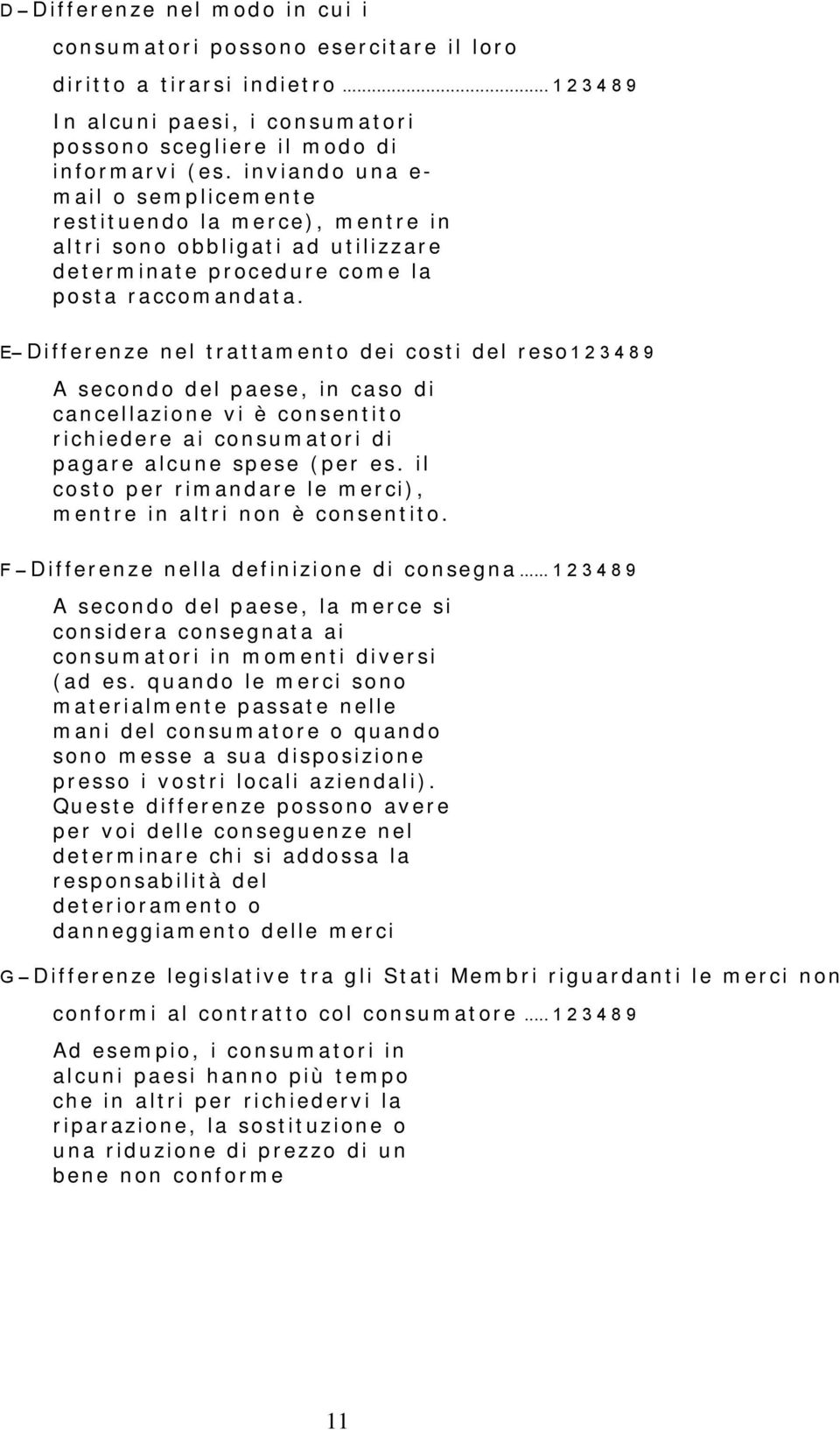 E Differenze nel trattamento dei costi del reso 1 2 3 4 8 9 A secondo del paese, in caso di cancellazione vi è consentito richiedere ai consumatori di pagare alcune spese (per es.