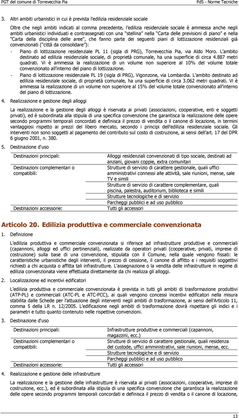 residenziali già convenzionati ( città da consolidare ): - Piano di lottizzazione residenziale PL 11 (sigla di PRG), Torrevecchia Pia, via Aldo Moro.