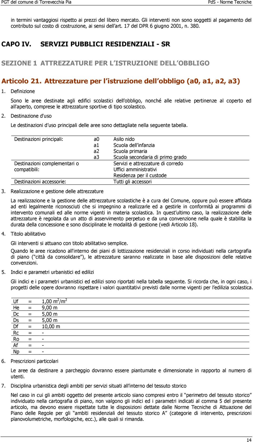 Definizione Sono le aree destinate agli edifici scolastici dell obbligo, nonché alle relative pertinenze al coperto ed all'aperto, comprese le attrezzature sportive di tipo scolastico. 2.