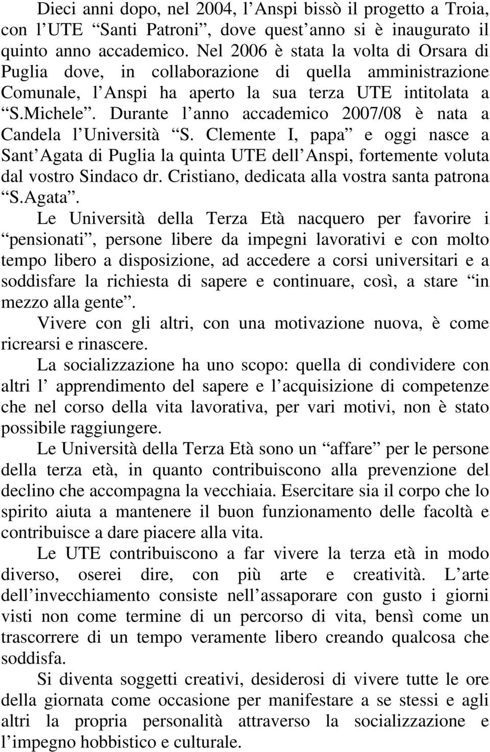 Durante l anno accademico 2007/08 è nata a Candela l Università S. Clemente I, papa e oggi nasce a Sant Agata di Puglia la quinta UTE dell Anspi, fortemente voluta dal vostro Sindaco dr.