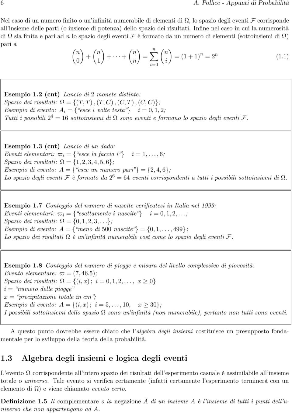 Infine nel caso in cui la numerosità di Ω sia finita e pari ad n lo spazio degli eventi F è formato da un numero di elementi (sottoinsiemi di Ω pari a ( n + 0 ( n + + 1 ( n = n n i=0 ( n = (1 + 1 n =