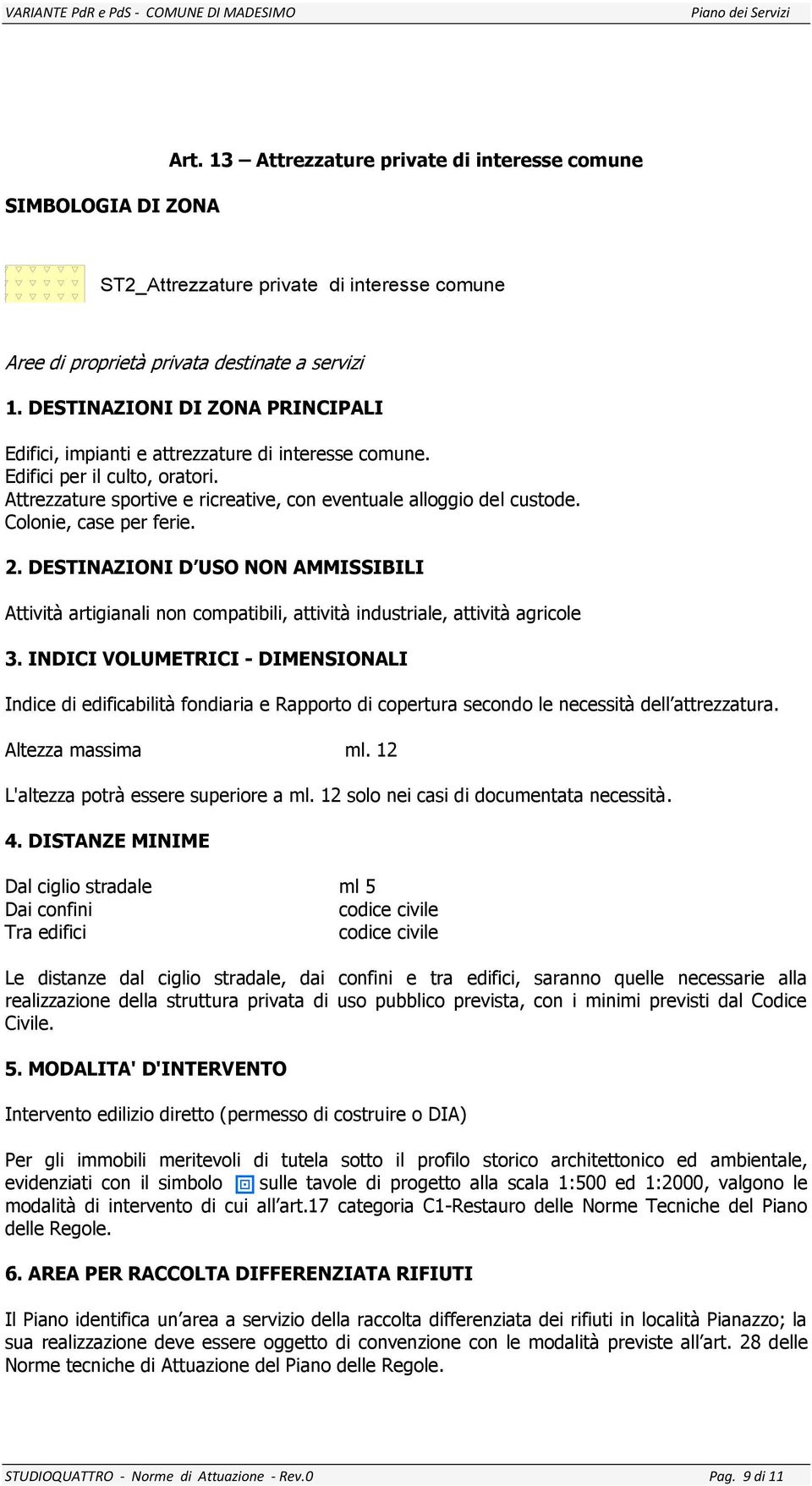 DESTINAZIONI DI ZONA PRINCIPALI Edifici, impianti e attrezzature di interesse comune. Edifici per il culto, oratori. Attrezzature sportive e ricreative, con eventuale alloggio del custode.