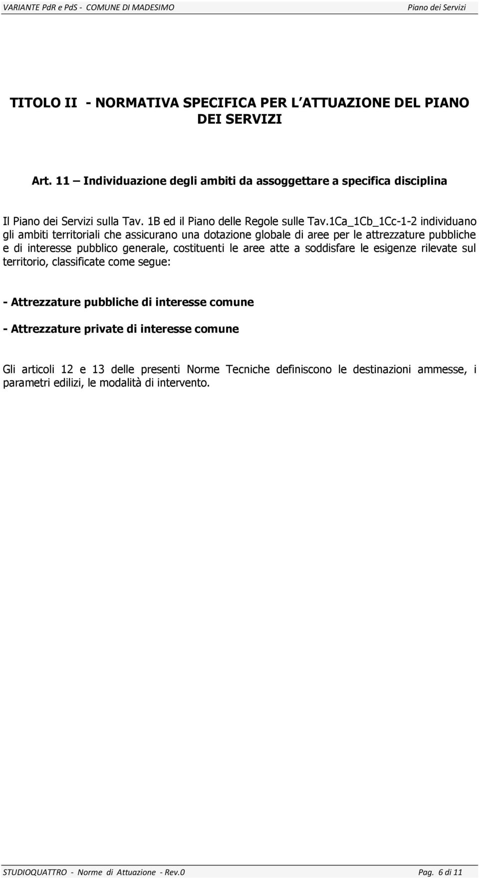 1Ca_1Cb_1Cc-1-2 individuano gli ambiti territoriali che assicurano una dotazione globale di aree per le attrezzature pubbliche e di interesse pubblico generale, costituenti le aree