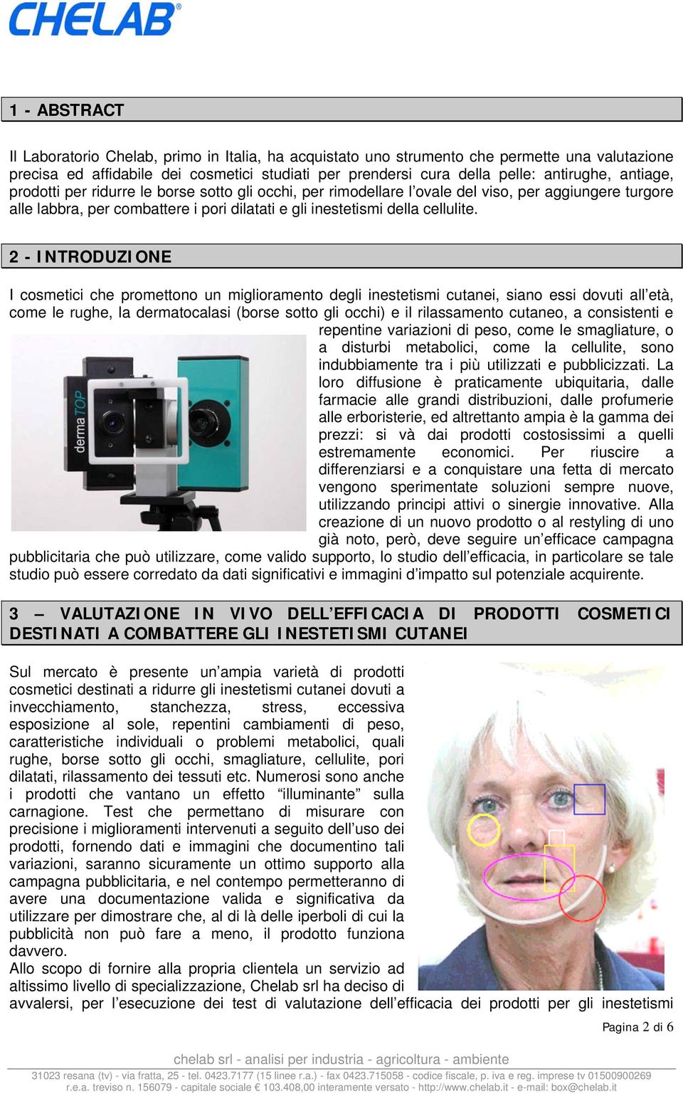 2 - INTRODUZIONE I cosmetici che promettono un miglioramento degli inestetismi cutanei, siano essi dovuti all età, come le rughe, la dermatocalasi (borse sotto gli occhi) e il rilassamento cutaneo, a