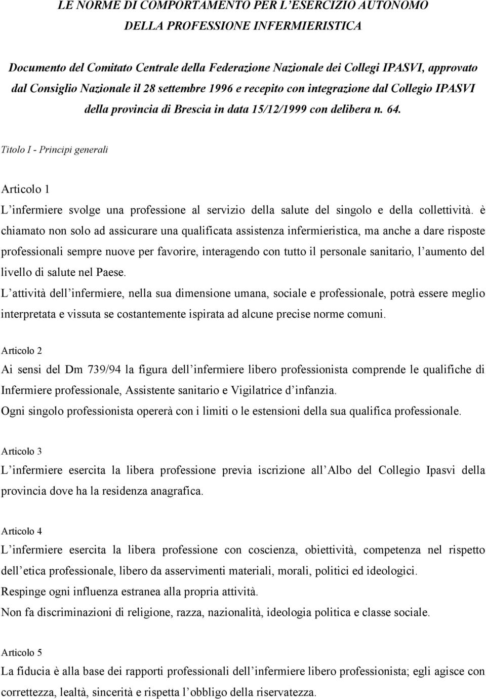 Titolo I - Principi generali Articolo 1 L infermiere svolge una professione al servizio della salute del singolo e della collettività.