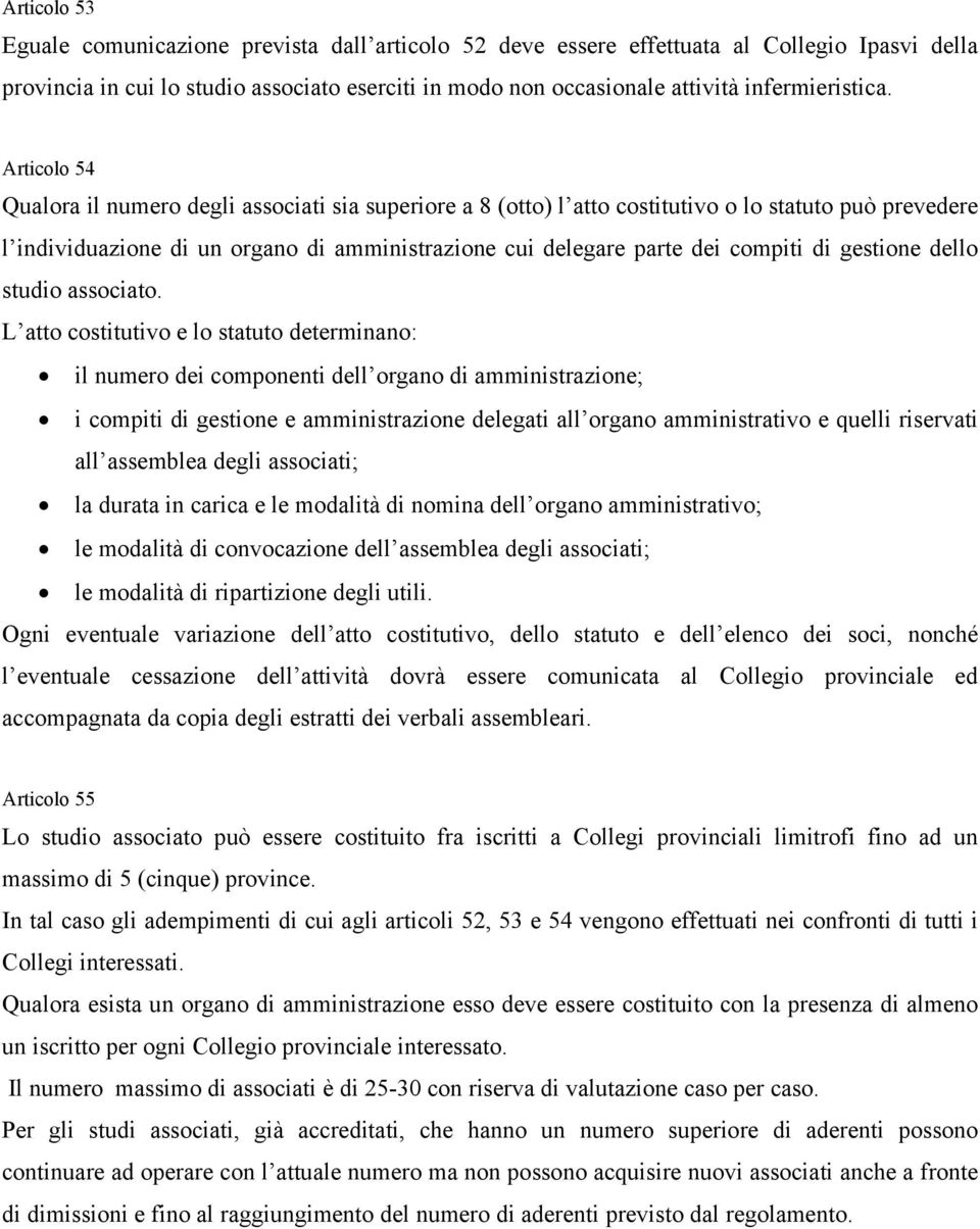 Articolo 54 Qualora il numero degli associati sia superiore a 8 (otto) l atto costitutivo o lo statuto può prevedere l individuazione di un organo di amministrazione cui delegare parte dei compiti di