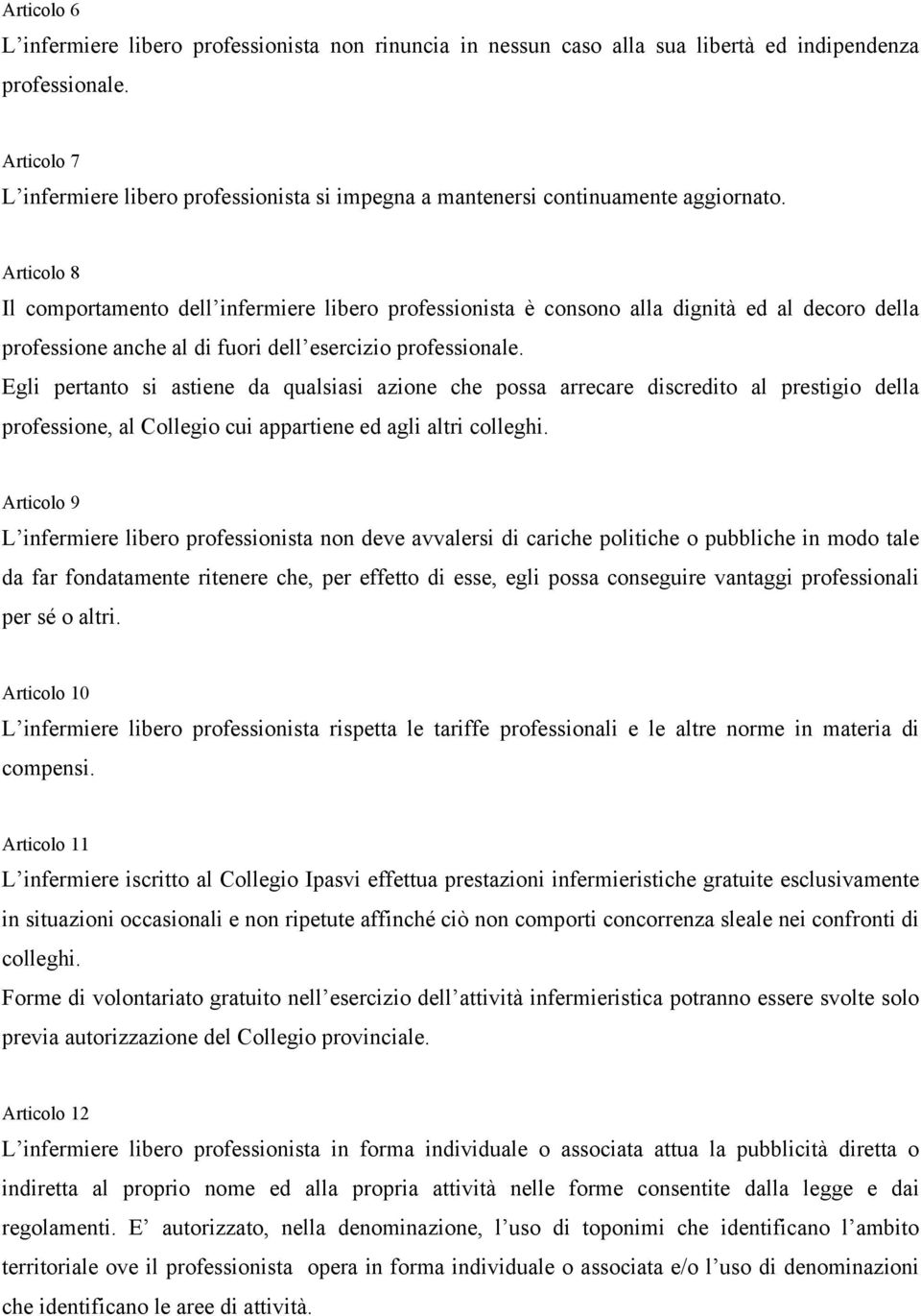 Articolo 8 Il comportamento dell infermiere libero professionista è consono alla dignità ed al decoro della professione anche al di fuori dell esercizio professionale.