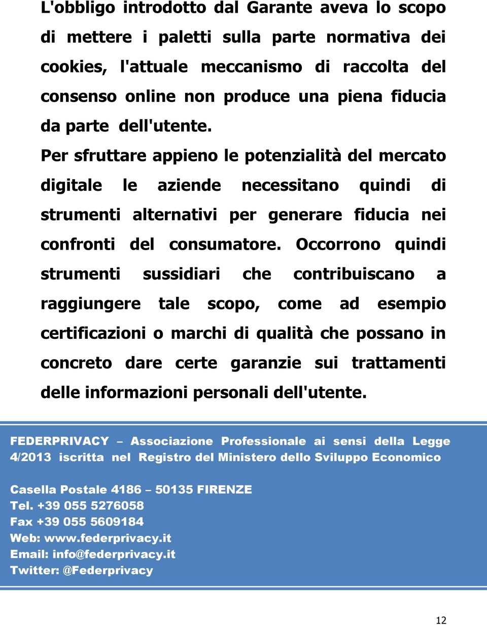 Occorrono quindi strumenti sussidiari che contribuiscano a raggiungere tale scopo, come ad esempio certificazioni o marchi di qualità che possano in concreto dare certe garanzie sui trattamenti delle