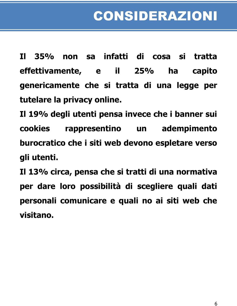 Il 19% degli utenti pensa invece che i banner sui cookies rappresentino un adempimento burocratico che i siti web