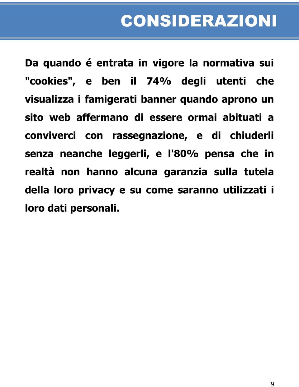 conviverci con rassegnazione, e di chiuderli senza neanche leggerli, e l'80% pensa che in realtà non