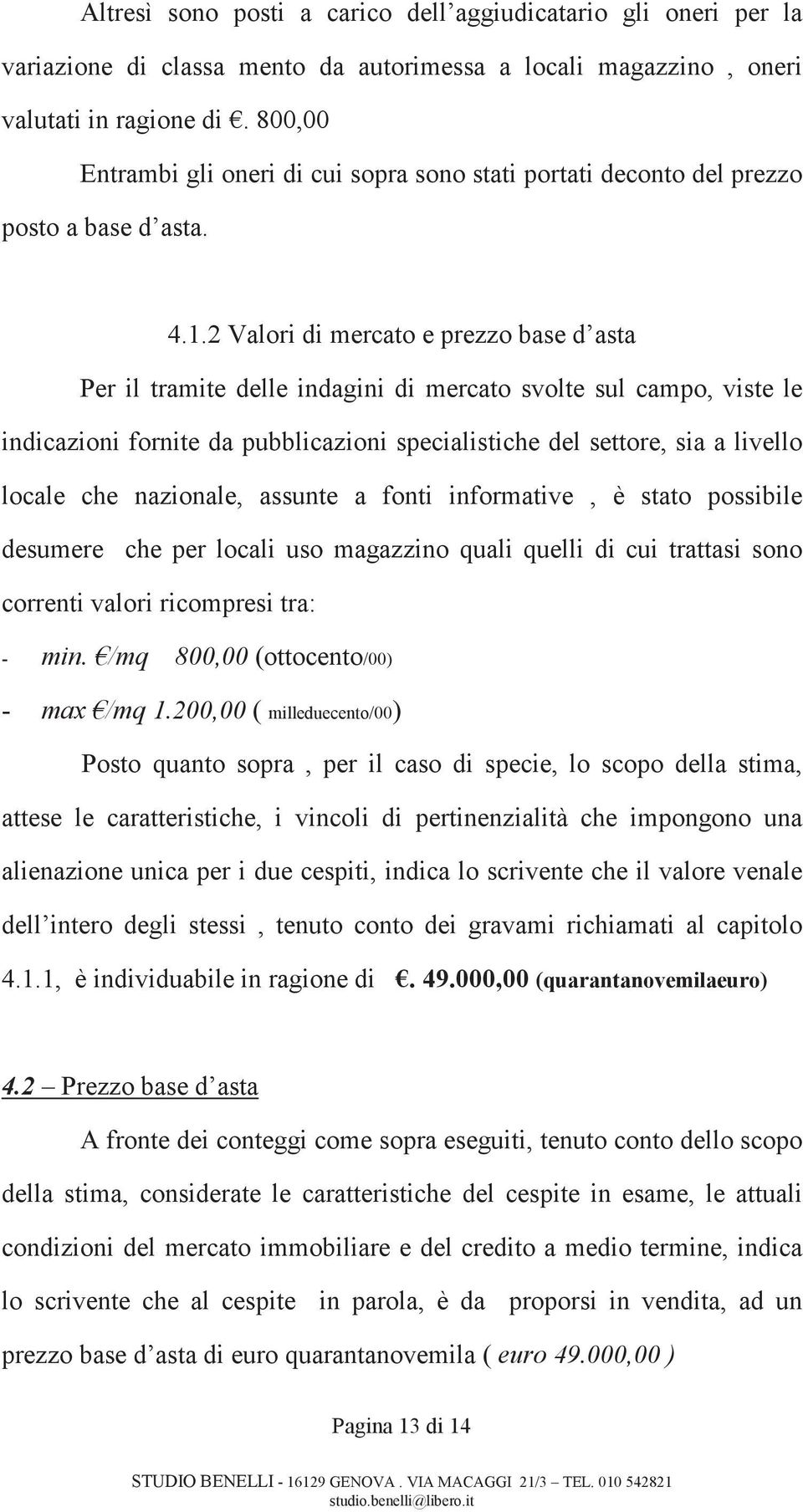 2 Valori di mercato e prezzo base d asta Per il tramite delle indagini di mercato svolte sul campo, viste le indicazioni fornite da pubblicazioni specialistiche del settore, sia a livello locale che