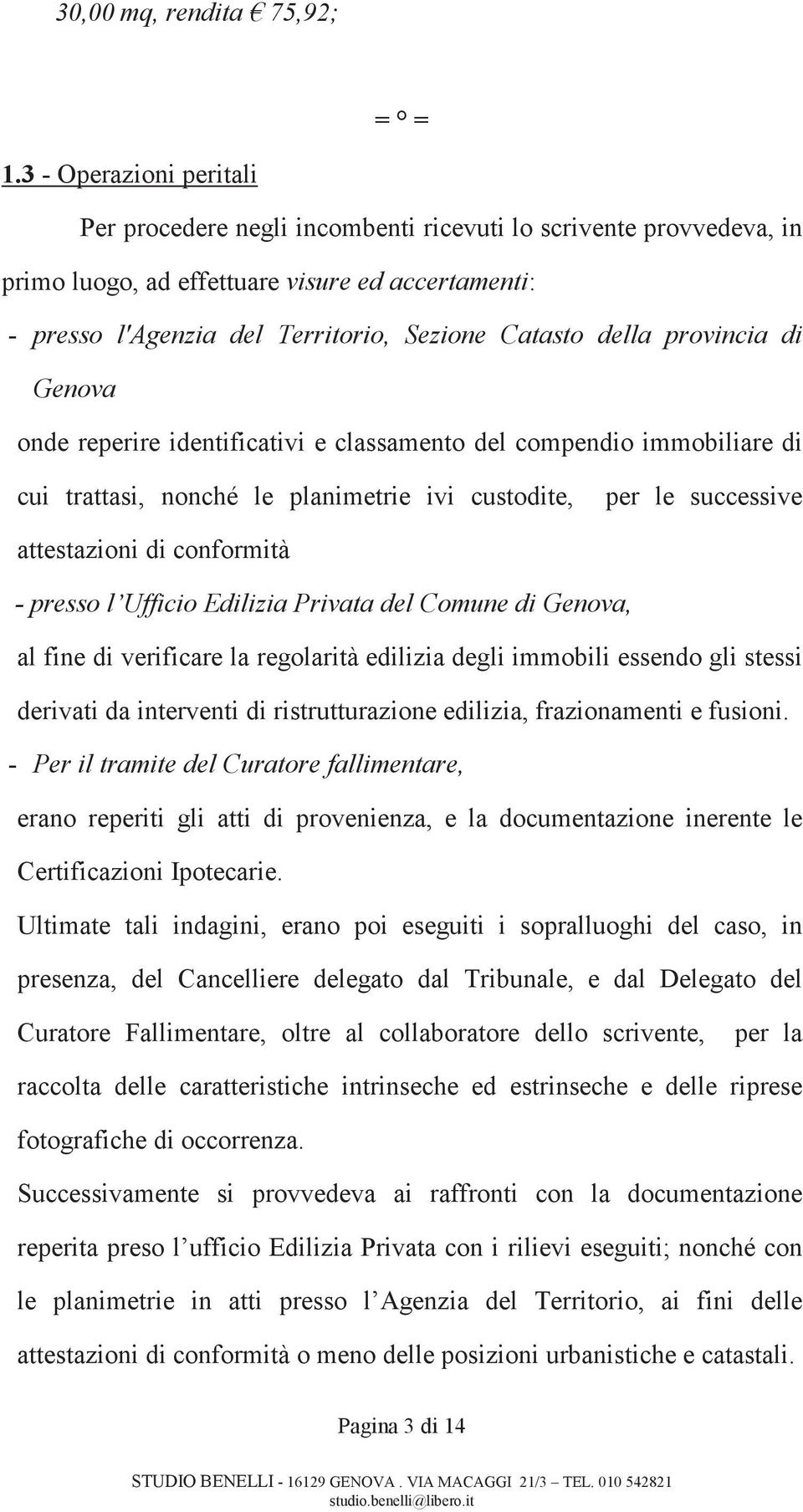 provincia di Genova onde reperire identificativi e classamento del compendio immobiliare di cui trattasi, nonché le planimetrie ivi custodite, per le successive attestazioni di conformità - presso l