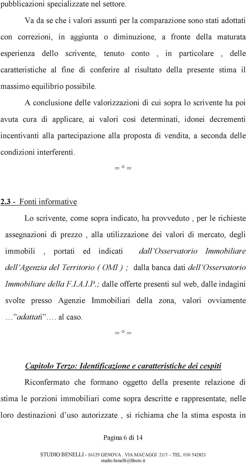 delle caratteristiche al fine di conferire al risultato della presente stima il massimo equilibrio possibile.